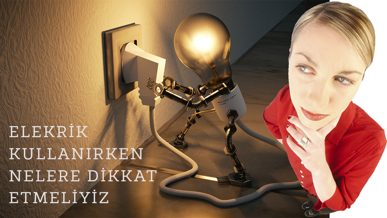 Elektrik Kullanırken Nelere Dikkat Etmeliyiz